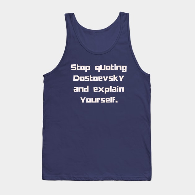 Copy of Stop quoting dostoyevsky and explain yourself Tank Top by artbleed